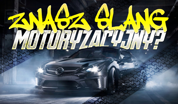 Czy znasz slang motoryzacyjny?