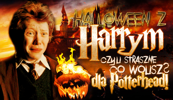 Najstraszniejsze Halloween z Harrym Potterem, czyli potworne „Co wolisz?” Dla potterhead!