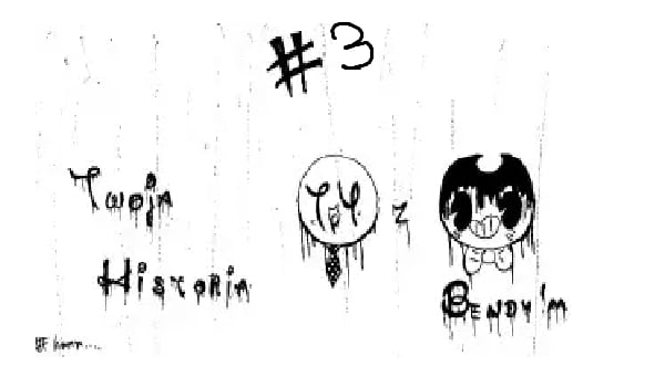 Twoja historia z Bendy’m!!! #3 …1/2
