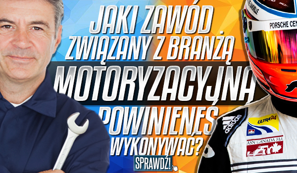 Jaki zawód związany z branżą motoryzacyjną powinieneś wykonywać?