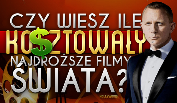 Czy wiesz ile kosztowały najdroższe filmy świata?
