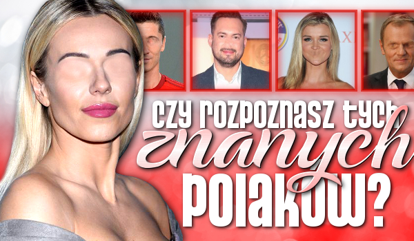 Czy poznasz tych znanych Polaków?