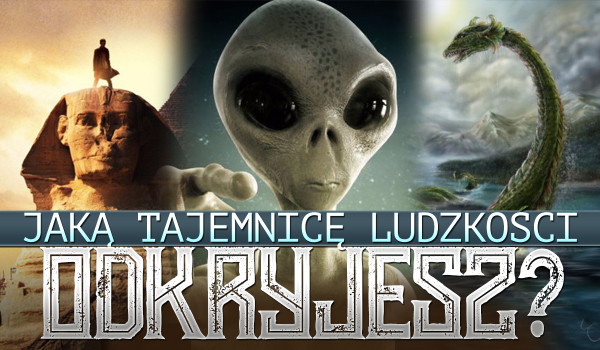 Jaką tajemnicę ludzkości odkryjesz?