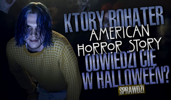 Który bohater „American Horror Story” odwiedzi Cię w Halloween?