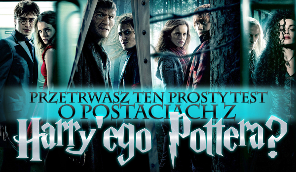 Czy przetrwasz ten prosty test dotyczący postaci z „Harry’ego Pottera”?