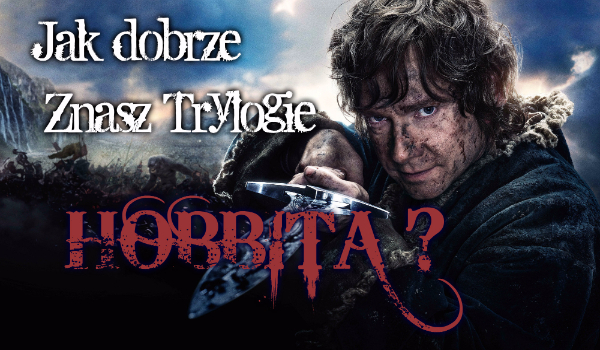 Jak dobrze znasz Trylogię Hobbita ?