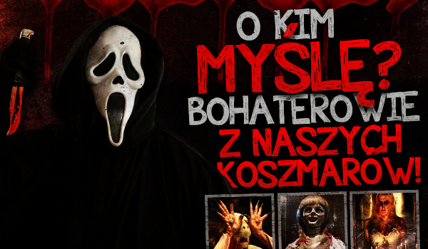O kim myślę? Bohaterowie z naszych koszmarów!