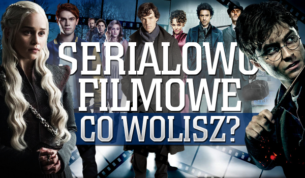 Serialowo-filmowe „Co wolisz?”!