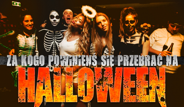 Za kogo powinnaś się przebrać na tegoroczne Halloween?