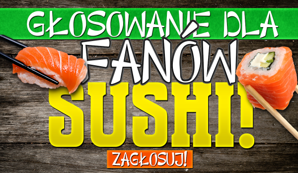 Głosowanie dla miłośników sushi!