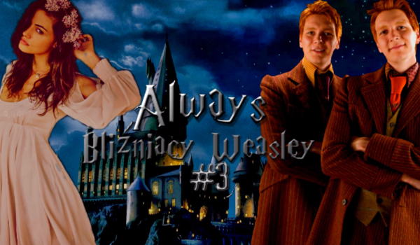 Always – Bliźniacy Weasley  #3