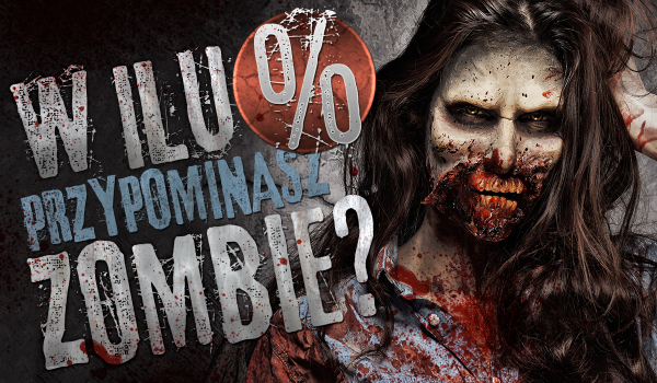 W ilu % przypominasz zombie?