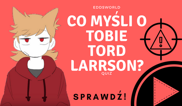 Co myśli o Tobie Tord z Eddsworld?