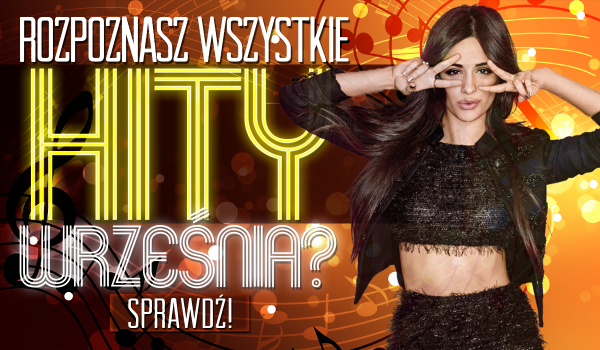 Czy odgadniesz 10 hitów września?