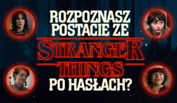 Odgadniesz poszczególne postacie z „Stranger Things” na podstawie haseł?