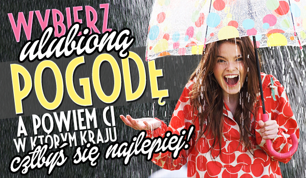 Wybierz swoją ulubioną pogodę, a my powiemy Ci, w którym kraju żyłoby Ci się najlepiej!