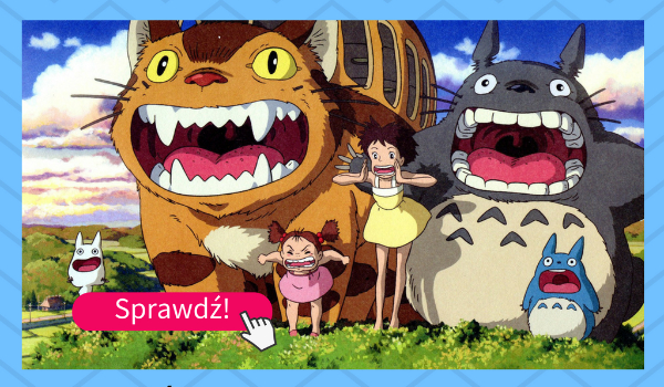 Ile wiesz o anime „Mój sąsiad Totoro”?