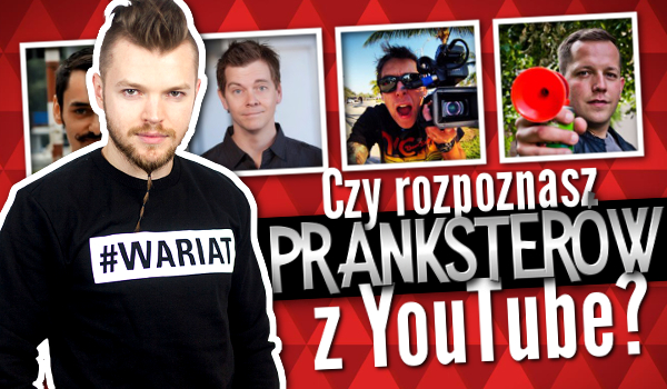 Rozpoznasz pranksterów z YouTube?