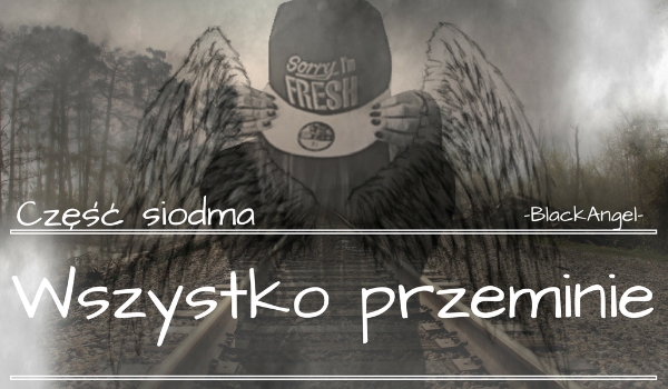 Wszystko przeminie CZĘŚĆ SIÓDMA