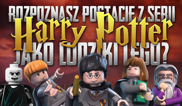 Czy rozpoznasz postacie z serii Harry Potter jako ludziki LEGO?