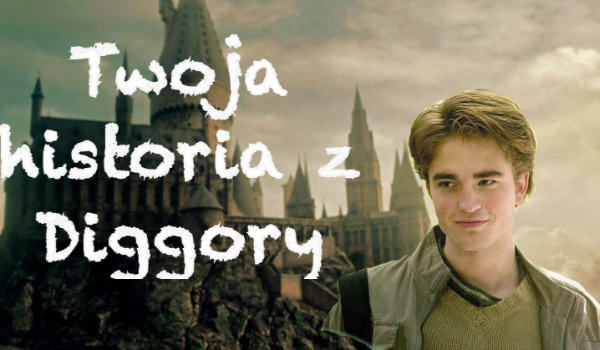 Twoja historia z Diggory #1