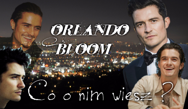 Orlando Bloom – Co o nim wiesz ?