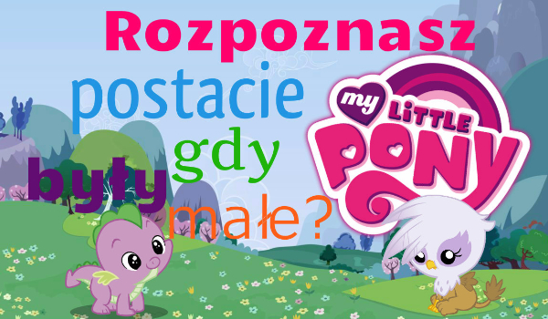 Rozpoznasz postacie z My Little Pony w dziecięcej wersji?