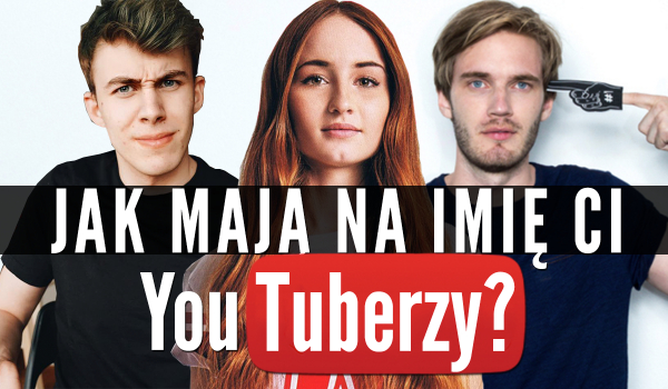 Jak mają na imię ci YouTuberzy?