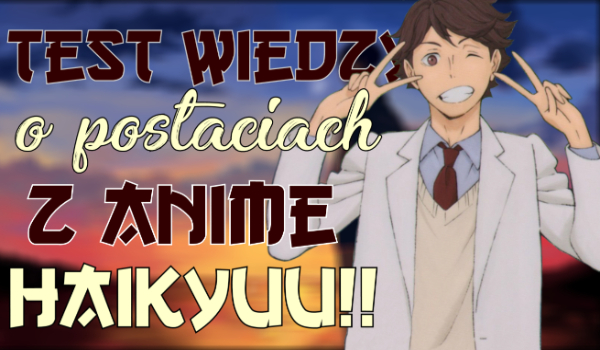 Test wiedzy o postaciach z anime ,,Haikyuu!!”!