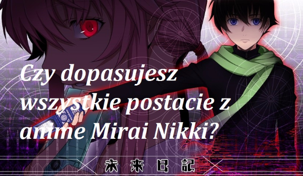 Czy dopasujesz wszystkie postacie z Mirai Nikki?