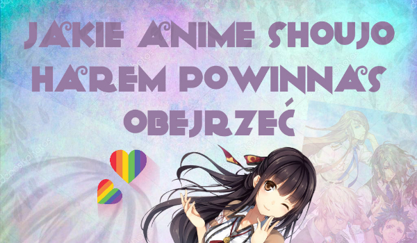 Jakie anime shoujo harem powinnaś obejrzeć !