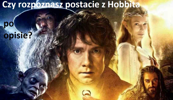Czy zgadniesz, jaka to postać z Hobbita po krótkim opisie?