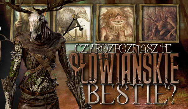 Czy rozpoznasz te słowiańskie bestie?