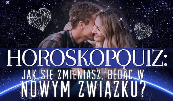 Horoskopquiz: Jak zmieniasz się będąc w nowym związku?