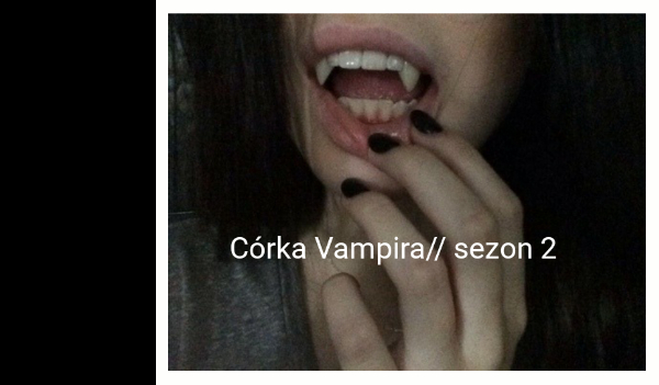 Córka Vampira// sezon 2