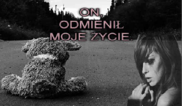 On, odmienił  moje życie. #2
