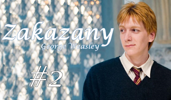 Zakazany ||  Historia z Georgem Weasley #2