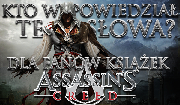 Kto wypowiedział te słowa? Dla fanów książek Assassin’s Creed!