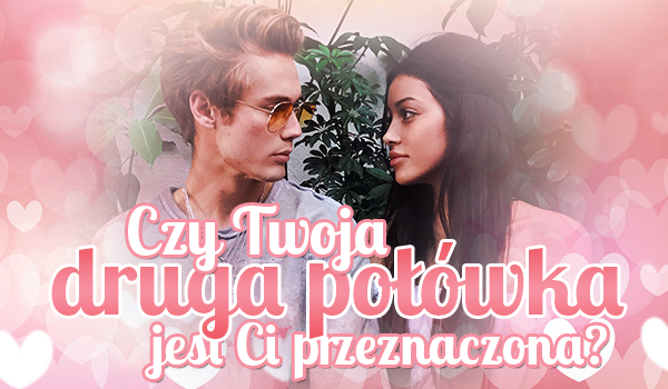 Czy Twoja druga połówka jest Tobie przeznaczona?