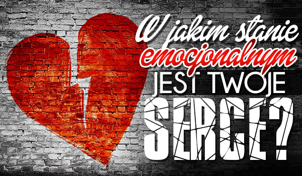 W jakim stanie emocjonalnym jest Twoje serce?