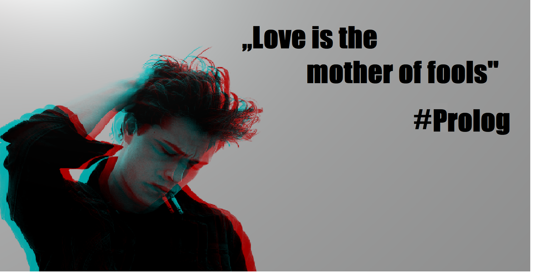 „Love is the mother of fools” Prolog