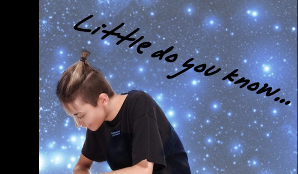 Little do you know… #2