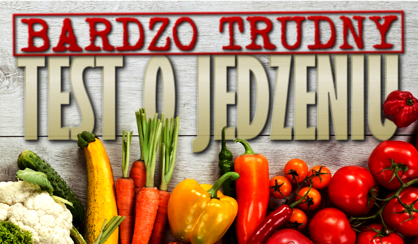 Bardzo trudny test o jedzeniu