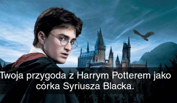 Twoja przygoda z Harrym Potterem jako córka Syriusza Blacka #12
