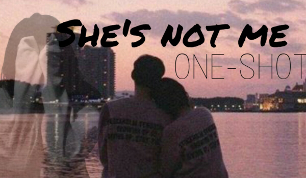 she’s not me ONE-SHOT