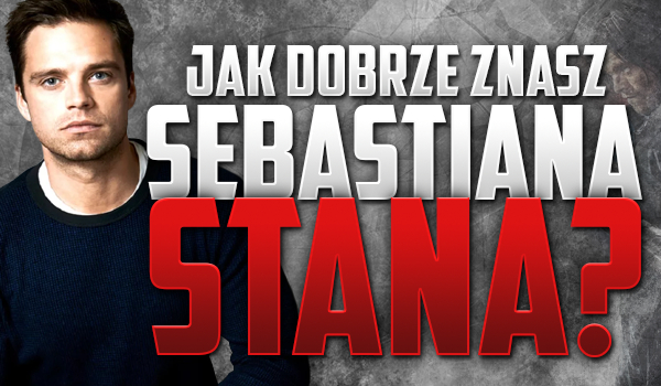 Jak dobrze znasz Sebastiana Stana?