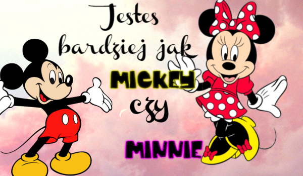 Jesteś bardziej jak Mickey czy Minnie?