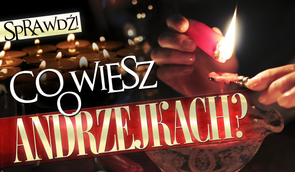 Co wiesz o andrzejkach? Sprawdź!