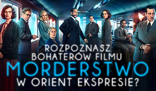 Czy rozpoznasz bohaterów najnowszego „Morderstwa w Orient Expressie”?