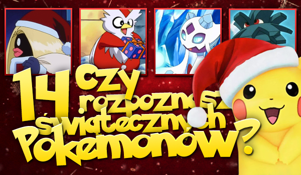 Czy rozpoznasz 14 świątecznych pokemonów?